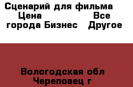 Сценарий для фильма. › Цена ­ 3 100 000 - Все города Бизнес » Другое   . Вологодская обл.,Череповец г.